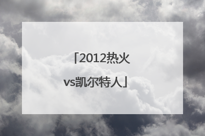 「2012热火vs凯尔特人」2012热火vs凯尔特人g6录像央视解说