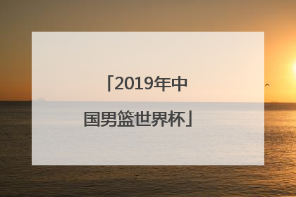 「2019年中国男篮世界杯」2019年中国男篮世界杯比赛回放
