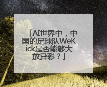 AI世界中，中国的足球队WeKick是否能够大放异彩？