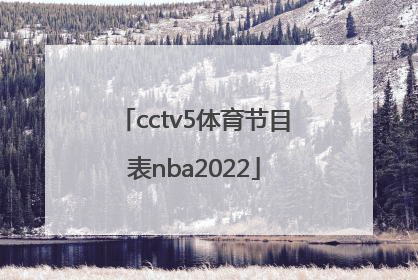 「cctv5体育节目表nba2022」cctv5体育节目表直播