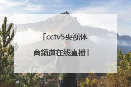 「cctv5央视体育频道在线直播」中央体育频道cctv5在线直播