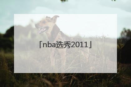 「nba选秀2011」nba选秀2022中国球员